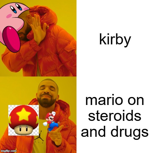Drake Hotline Bling | kirby; mario on steroids and drugs | image tagged in memes,drake hotline bling | made w/ Imgflip meme maker