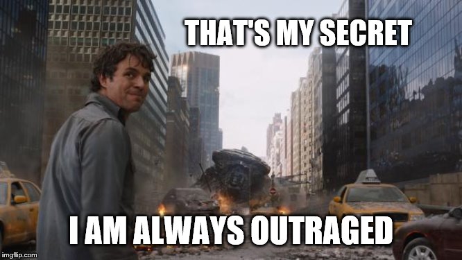 Hulk | THAT'S MY SECRET I AM ALWAYS OUTRAGED | image tagged in hulk | made w/ Imgflip meme maker