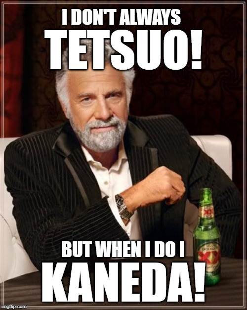 You really can't shout one without the other |  I DON'T ALWAYS; TETSUO! BUT WHEN I DO I; KANEDA! | image tagged in memes,the most interesting man in the world,akira,tetsuo,kaneda | made w/ Imgflip meme maker