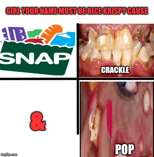 Blank Starter Pack | GIRL YOUR NAME MUST BE RICE KRISPY CAUSE; CRACKLE; &; POP | image tagged in memes,blank starter pack | made w/ Imgflip meme maker