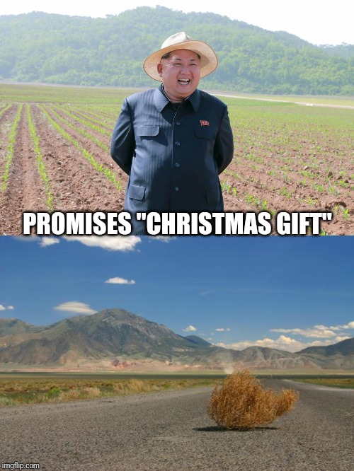 PROMISES "CHRISTMAS GIFT" | image tagged in tumbleweed,kim jung un,politics,north korea,fat asian kid,kim jong un | made w/ Imgflip meme maker