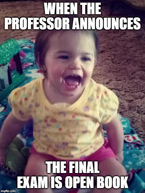 College Meme | WHEN THE PROFESSOR ANNOUNCES; THE FINAL EXAM IS OPEN BOOK | image tagged in college meme | made w/ Imgflip meme maker