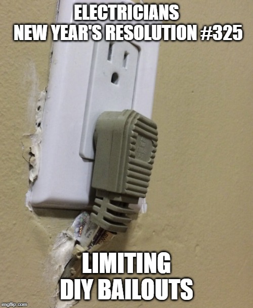 ELECTRICIANS
 NEW YEAR'S RESOLUTION #325; LIMITING DIY BAILOUTS | image tagged in funny memes | made w/ Imgflip meme maker