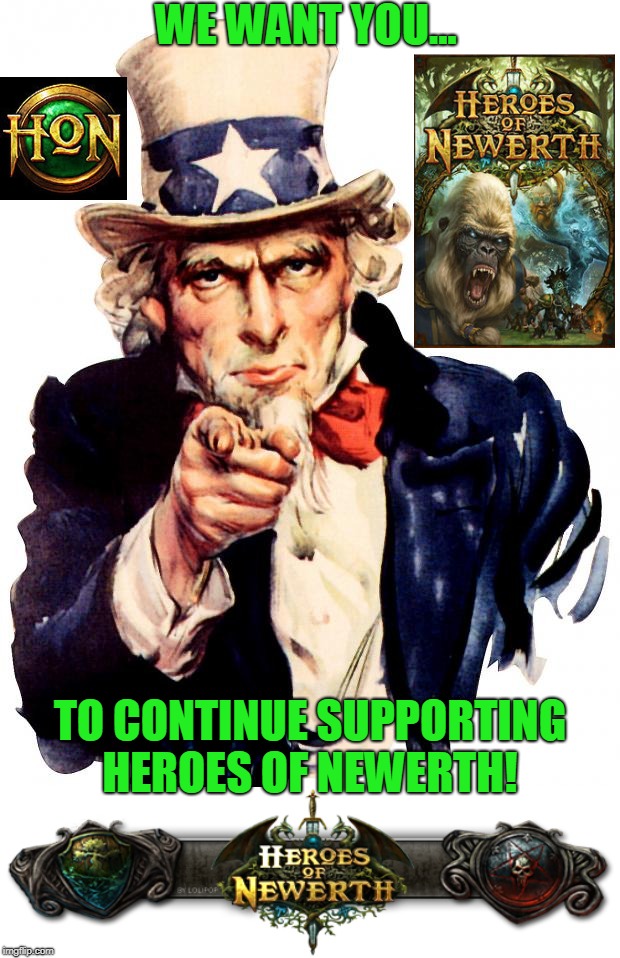 Uncle Sam | WE WANT YOU... TO CONTINUE SUPPORTING HEROES OF NEWERTH! | image tagged in memes,uncle sam | made w/ Imgflip meme maker