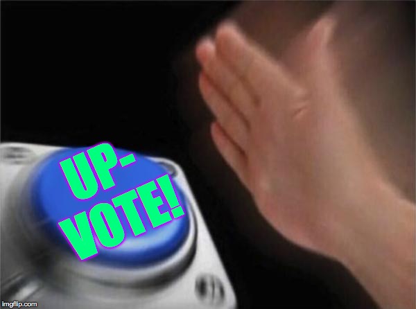 Blank Nut Button Meme | UP-
VOTE! | image tagged in memes,blank nut button | made w/ Imgflip meme maker