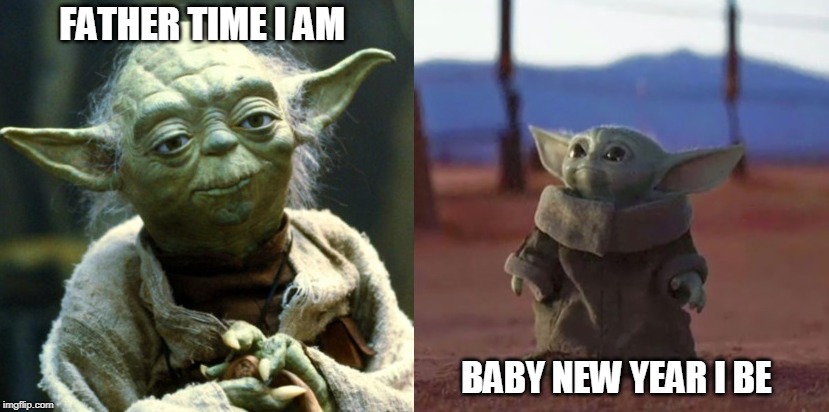 FATHER TIME I AM; BABY NEW YEAR I BE | image tagged in yoda,star wars,baby yoda,new year,happy new year | made w/ Imgflip meme maker