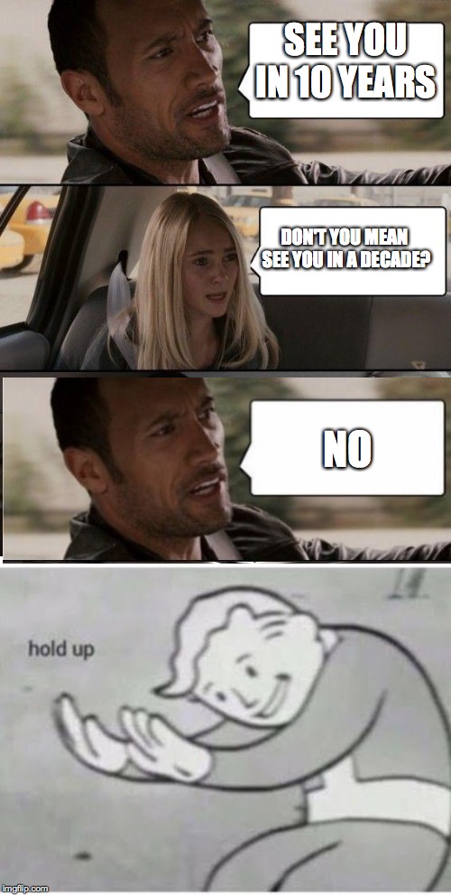 SEE YOU IN 10 YEARS; DON'T YOU MEAN  SEE YOU IN A DECADE? NO | image tagged in memes,the rock driving | made w/ Imgflip meme maker