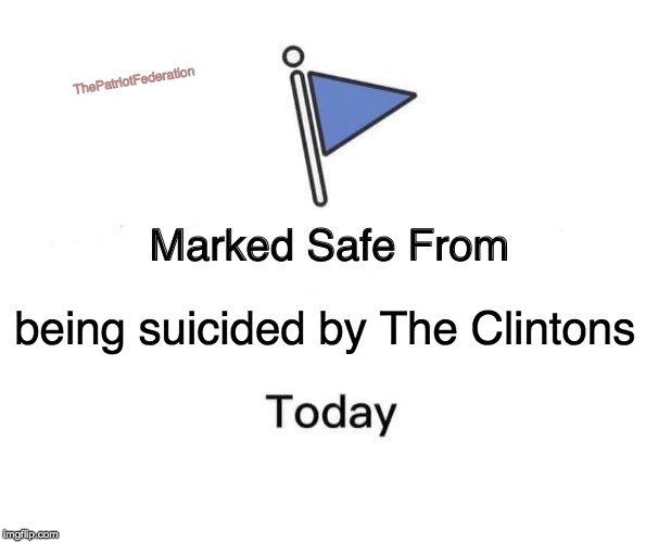 Marked Safe From Meme | ThePatriotFederation; being suicided by The Clintons | image tagged in memes,marked safe from | made w/ Imgflip meme maker