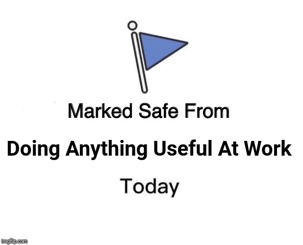 Working Between Christmas and New Year's Day | Doing Anything Useful At Work | image tagged in memes,marked safe from,christmas,new years | made w/ Imgflip meme maker