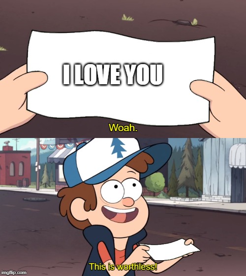 This is Worthless | I LOVE YOU | image tagged in this is worthless | made w/ Imgflip meme maker