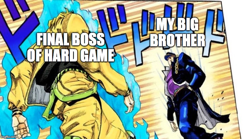 DIO vs. Jotaro | MY BIG BROTHER; FINAL BOSS OF HARD GAME | image tagged in dio vs jotaro | made w/ Imgflip meme maker