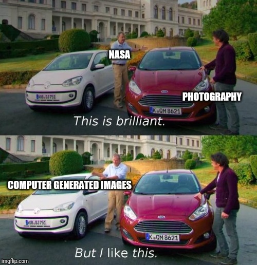This Is Brilliant But I Like This | NASA; PHOTOGRAPHY; COMPUTER GENERATED IMAGES | image tagged in this is brilliant but i like this | made w/ Imgflip meme maker