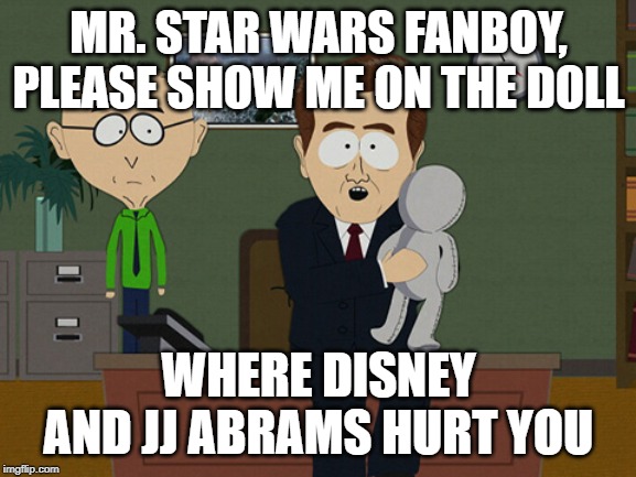 South Park Doll | MR. STAR WARS FANBOY, PLEASE SHOW ME ON THE DOLL; WHERE DISNEY AND JJ ABRAMS HURT YOU | image tagged in south park doll | made w/ Imgflip meme maker