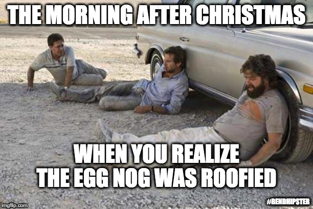Egg Nog Roofied | THE MORNING AFTER CHRISTMAS; WHEN YOU REALIZE THE EGG NOG WAS ROOFIED; #BENDHIPSTER | image tagged in hangover,roofie,eggnog,christmas | made w/ Imgflip meme maker