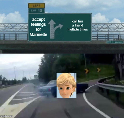 Left Exit 12 Off Ramp | accept feelings for Marinette; call her a friend multiple times | image tagged in memes,left exit 12 off ramp | made w/ Imgflip meme maker