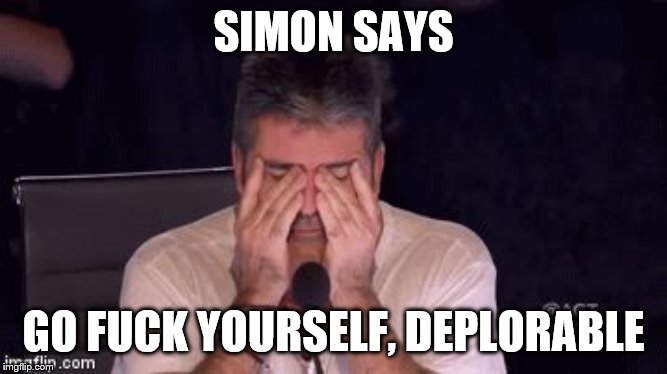 Frustrated Simon Cowell | SIMON SAYS GO F**K YOURSELF, DEPLORABLE | image tagged in frustrated simon cowell | made w/ Imgflip meme maker