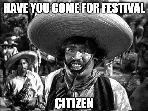 HAVE YOU COME FOR FESTIVAL; CITIZEN | made w/ Imgflip meme maker
