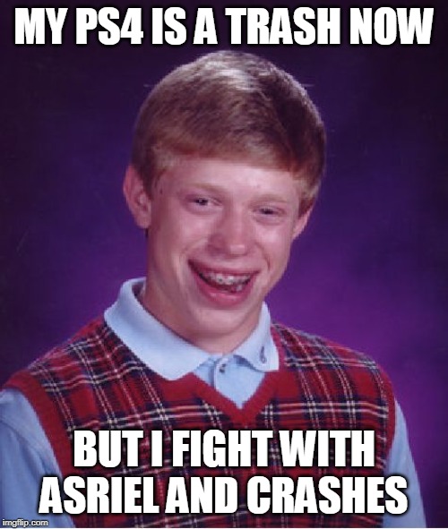 Bad Luck Brian | MY PS4 IS A TRASH NOW; BUT I FIGHT WITH ASRIEL AND CRASHES | image tagged in memes,bad luck brian | made w/ Imgflip meme maker