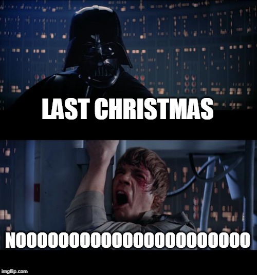 December the 24th | LAST CHRISTMAS; NOOOOOOOOOOOOOOOOOOOOOO | image tagged in memes,star wars no,whamageddon | made w/ Imgflip meme maker