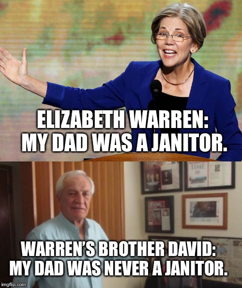 Maybe he was 1/1024th janitor? | ELIZABETH WARREN: 
MY DAD WAS A JANITOR. WARREN’S BROTHER DAVID:
MY DAD WAS NEVER A JANITOR. | image tagged in elizabeth warren,david herring,janitor | made w/ Imgflip meme maker