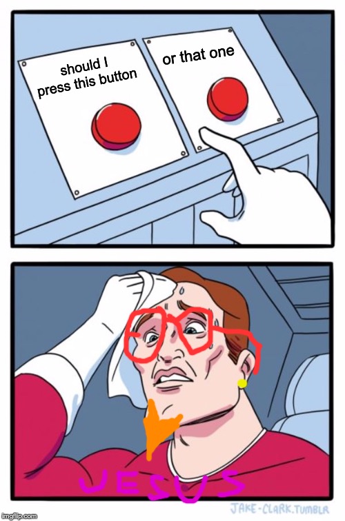 Two Buttons | or that one; should I press this button | image tagged in memes,two buttons | made w/ Imgflip meme maker