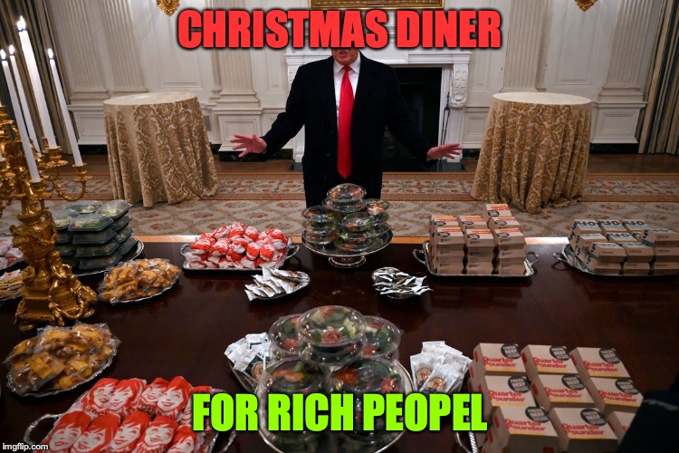 TURMP Christmas | CHRISTMAS DINER; FOR RICH PEOPEL | image tagged in hamberder | made w/ Imgflip meme maker