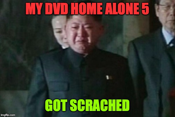 HOEMALON 5 | MY DVD HOME ALONE 5; GOT SCRACHED | image tagged in memes,kim jong un sad | made w/ Imgflip meme maker