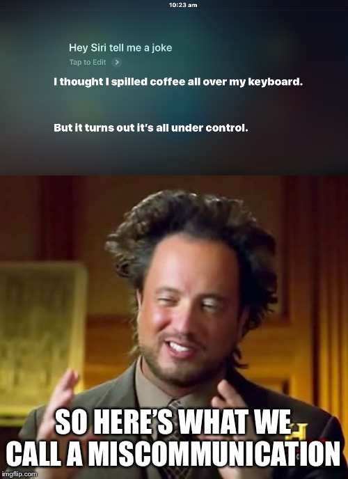 SO HERE’S WHAT WE CALL A MISCOMMUNICATION | image tagged in memes,ancient aliens,tell me a joke siri | made w/ Imgflip meme maker