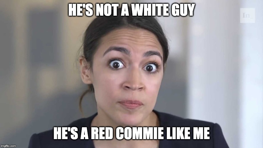 AOC Stumped | HE'S NOT A WHITE GUY HE'S A RED COMMIE LIKE ME | image tagged in aoc stumped | made w/ Imgflip meme maker