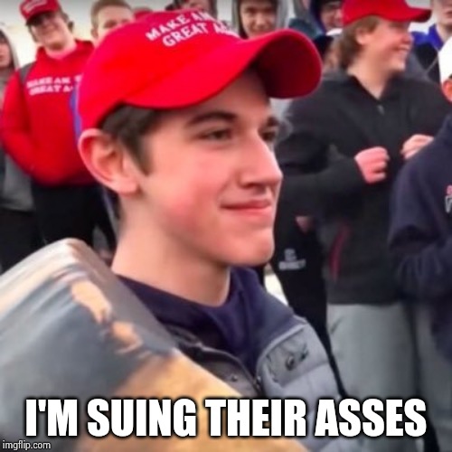 Nicholas Sandmann | I'M SUING THEIR ASSES | image tagged in nicholas sandmann | made w/ Imgflip meme maker
