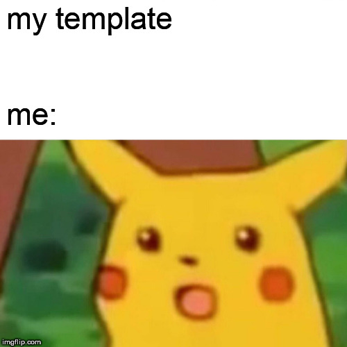 Surprised Pikachu Meme | my template me: | image tagged in memes,surprised pikachu | made w/ Imgflip meme maker