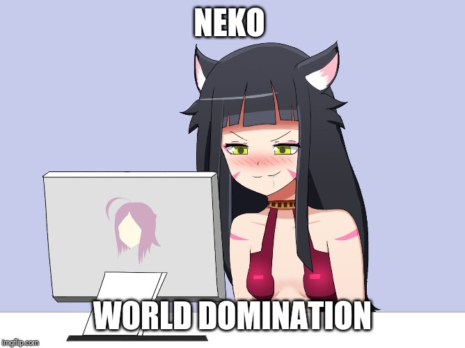 Neko Lewd Computer | NEKO; WORLD DOMINATION | image tagged in neko lewd computer | made w/ Imgflip meme maker