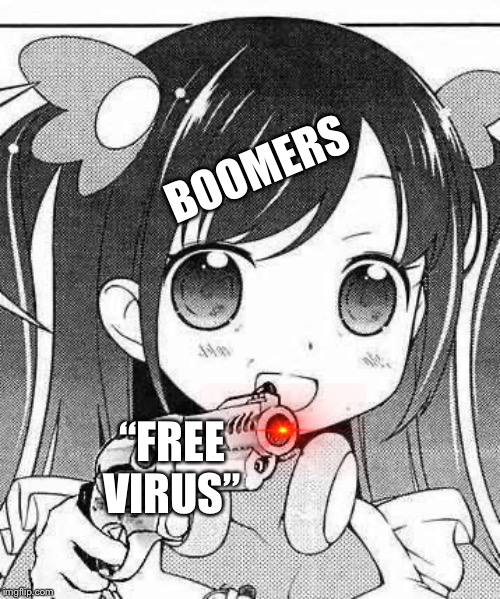 anime girl with a gun | BOOMERS; “FREE VIRUS” | image tagged in anime girl with a gun | made w/ Imgflip meme maker