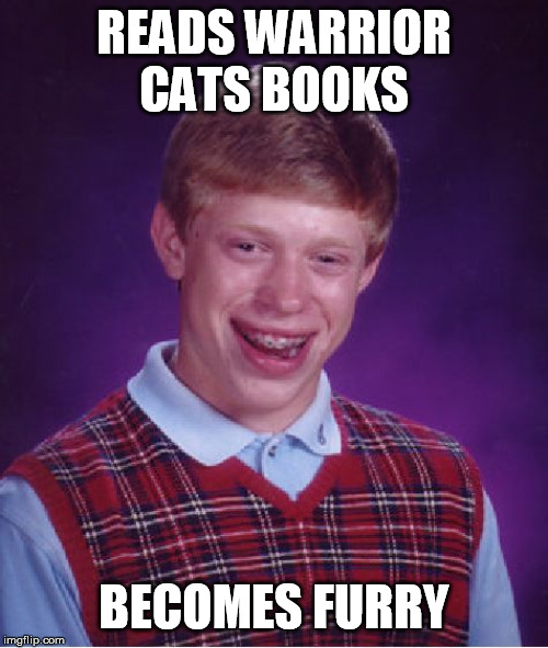 Bad Luck Brian | READS WARRIOR CATS BOOKS; BECOMES FURRY | image tagged in memes,bad luck brian | made w/ Imgflip meme maker