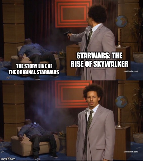 Who Killed Hannibal Meme | STARWARS: THE RISE OF SKYWALKER; THE STORY LINE OF THE ORIGINAL STARWARS | image tagged in memes,who killed hannibal | made w/ Imgflip meme maker