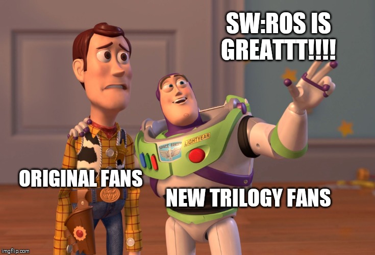 X, X Everywhere | SW:ROS IS GREATTT!!!! ORIGINAL FANS; NEW TRILOGY FANS | image tagged in memes,x x everywhere,star wars | made w/ Imgflip meme maker