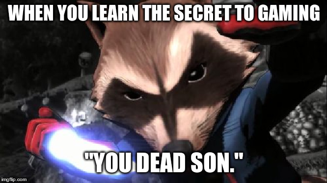 Rocket Raccoon | WHEN YOU LEARN THE SECRET TO GAMING; "YOU DEAD SON." | image tagged in memes,rocket raccoon | made w/ Imgflip meme maker