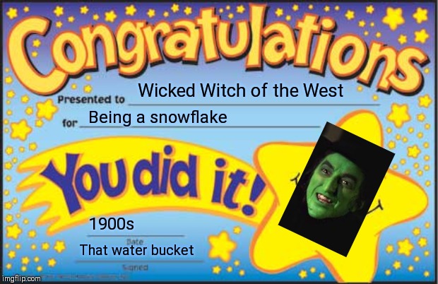 Congrats you melted |  Wicked Witch of the West; Being a snowflake; 1900s; That water bucket | image tagged in memes,happy star congratulations,wizard of oz | made w/ Imgflip meme maker