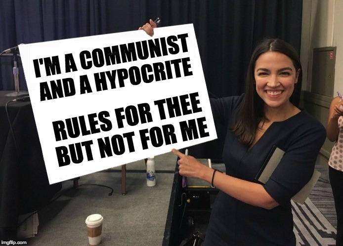 Ocasio-Cortez cardboard | I'M A COMMUNIST
AND A HYPOCRITE RULES FOR THEE
BUT NOT FOR ME | image tagged in ocasio-cortez cardboard | made w/ Imgflip meme maker