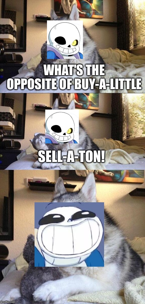 Bad Pun Dog | WHAT'S THE OPPOSITE OF BUY-A-LITTLE; SELL-A-TON! | image tagged in memes,bad pun dog | made w/ Imgflip meme maker