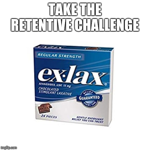 TAKE THE RETENTIVE CHALLENGE | image tagged in challenge | made w/ Imgflip meme maker