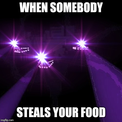 It be like that a lot | WHEN SOMEBODY; STEALS YOUR FOOD | image tagged in triggered wither storm | made w/ Imgflip meme maker