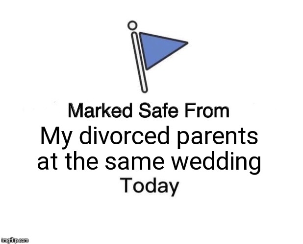 Marked Safe From Meme | My divorced parents at the same wedding | image tagged in memes,marked safe from | made w/ Imgflip meme maker