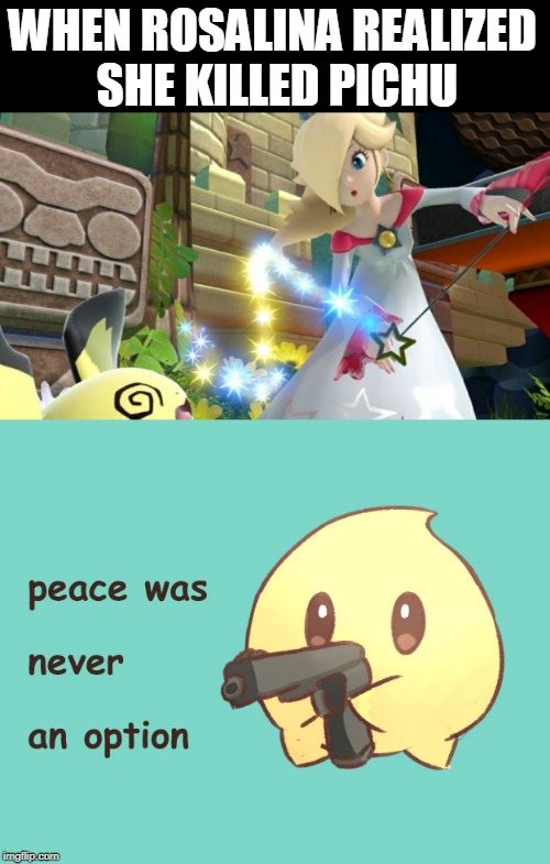 SHOULD'NT HAVE IN FRONT OF LUMA | WHEN ROSALINA REALIZED 
SHE KILLED PICHU | image tagged in when rosalina realizes she killed pichu,rosalina,pokemon,super smash bros | made w/ Imgflip meme maker