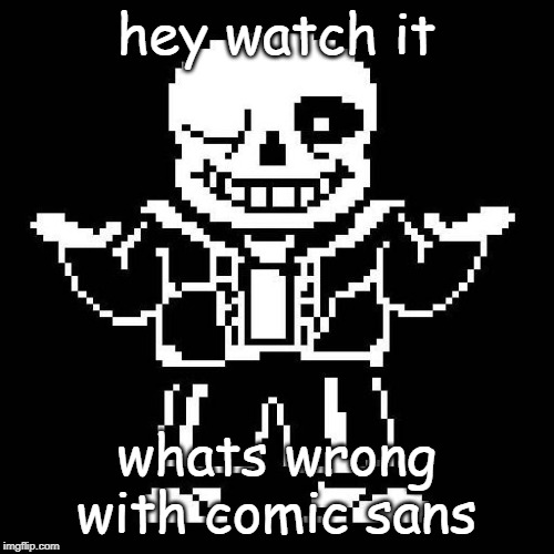 sans undertale | hey watch it whats wrong with comic sans | image tagged in sans undertale | made w/ Imgflip meme maker