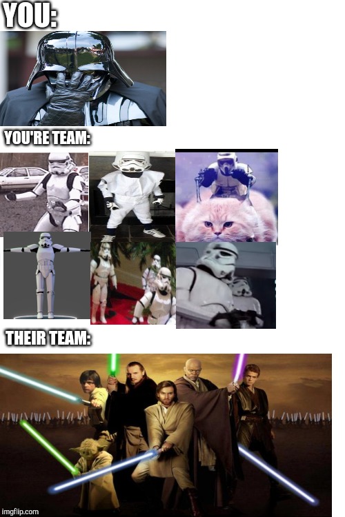 You, you're team, their team | YOU:; YOU'RE TEAM:; THEIR TEAM: | image tagged in epic fail,star wars,stormtrooper | made w/ Imgflip meme maker