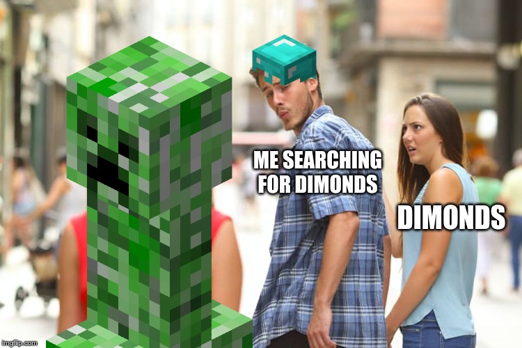 Distracted Boyfriend Meme | ME SEARCHING FOR DIMONDS; DIMONDS | image tagged in memes,distracted boyfriend | made w/ Imgflip meme maker
