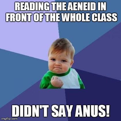 Success Kid Meme | READING THE AENEID IN FRONT OF THE WHOLE CLASS DIDN'T SAY ANUS! | image tagged in memes,success kid | made w/ Imgflip meme maker