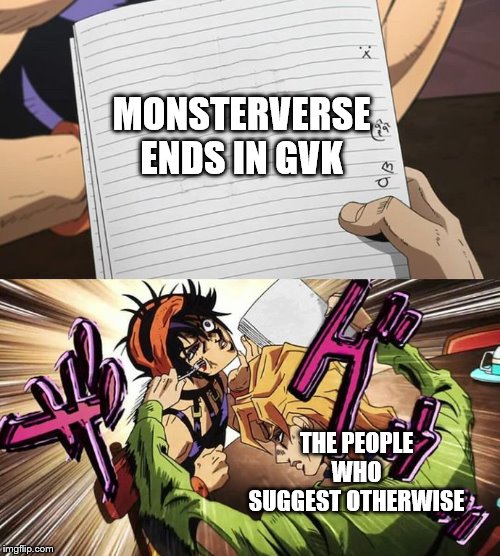 JoJo | MONSTERVERSE ENDS IN GVK; THE PEOPLE WHO SUGGEST OTHERWISE | image tagged in jojo | made w/ Imgflip meme maker