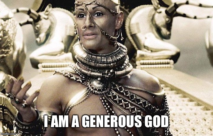 I am a Generous God | I AM A GENEROUS GOD | image tagged in i am a generous god,AdviceAnimals | made w/ Imgflip meme maker